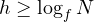 h \ge \log_f N