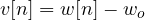 v[n] = w[n] - w_o