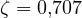 \zeta = 0{,}707