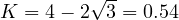 K = 4 - 2\sqrt 3 = 0.54