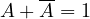 A + \overline{A} = 1