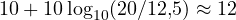 10 + 10\log_{10}(20/12{,}5) \approx 12