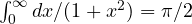 \int_0^\infty dx/(1 + x^2) = \pi/2