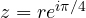 z = re^{i\pi/4}