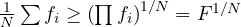 \frac{1}{N}\sum f_i \ge \left(\prod f_i\right)^{1/N} = F^{1/N}
