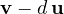 \mathbf v - d\,\mathbf u