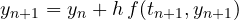 \[ y_{n+1} = y_n + h\,f(t_{n+1}, y_{n+1}) \]