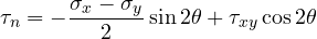 \[ \tau_n = -\frac{\sigma_x - \sigma_y}{2}\sin 2\theta + \tau_{xy}\cos 2\theta \]