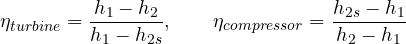 \[ \eta_{turbine} = \frac{h_1 - h_2}{h_1 - h_{2s}},\qquad \eta_{compressor} = \frac{h_{2s} - h_1}{h_2 - h_1} \]