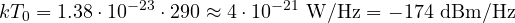 \[ kT_0 = 1.38\cdot 10^{-23}\cdot 290 \approx 4\cdot 10^{-21}\ \text{W/Hz} = -174\ \text{dBm/Hz} \]
