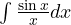 \int\frac{\sin x}{x}dx