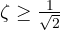 \zeta \ge \frac{1}{\sqrt 2}