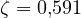 \zeta = 0{,}591