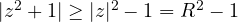 |z^2 + 1| \ge |z|^2 - 1 = R^2 - 1