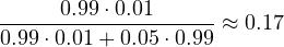 \[ \frac{0.99\cdot 0.01}{0.99\cdot 0.01 + 0.05\cdot 0.99} \approx 0.17 \]