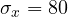 \sigma_x = 80