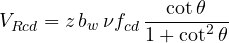 \[ V_{Rcd} = z\,b_w\,\nu f_{cd}\,\frac{\cot\theta}{1 + \cot^2\theta} \]