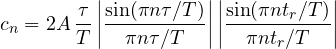 \[ c_n = 2A\,\frac{\tau}{T}\left|\frac{\sin(\pi n\tau/T)}{\pi n\tau/T}\right|\left|\frac{\sin(\pi nt_r/T)}{\pi nt_r/T}\right| \]