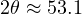2\theta \approx 53.1&deg;