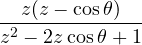\dfrac{z(z - \cos\theta)}{z^2 - 2z\cos\theta + 1}