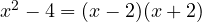 x^2 - 4 = (x - 2)(x + 2)
