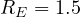 R_E = 1.5
