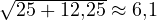 \sqrt{25 + 12{,}25} \approx 6{,}1