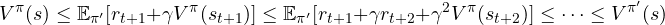 \[ V^\pi(s) \le \mathbb E_{\pi'}[r_{t+1} + \gamma V^\pi(s_{t+1})] \le \mathbb E_{\pi'}[r_{t+1} + \gamma r_{t+2} + \gamma^2V^\pi(s_{t+2})] \le \dots \le V^{\pi'}(s) \]