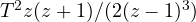 T^2z(z + 1)/(2(z - 1)^3)