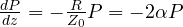 \frac{dP}{dz} = -\frac{R}{Z_0}P = -2\alpha P