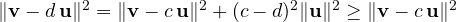 \|\mathbf v - d\,\mathbf u\|^2 = \|\mathbf v - c\,\mathbf u\|^2 + (c - d)^2\|\mathbf u\|^2 \ge \|\mathbf v - c\,\mathbf u\|^2
