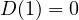 D(1) = 0