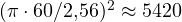 (\pi\cdot 60/2{,}56)^2 \approx 5420
