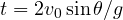 t = 2v_0\sin\theta/g