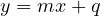 y = mx + q
