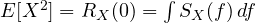 E[X^2] = R_X(0) = \int S_X(f)\,df