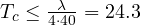 T_c \le \frac{\lambda}{4\cdot 40} = 24.3