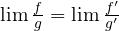 \lim\frac fg = \lim\frac{f'}{g'}
