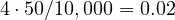 4\cdot 50/10,000 = 0.02
