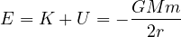 \[ E = K + U = -\frac{G M m}{2r} \]