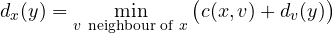\[ d_x(y) = \min_{v\ \text{neighbour of}\ x}\big(c(x, v) + d_v(y)\big) \]