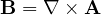 \mathbf{B} = \nabla\times\mathbf{A}