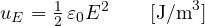 \[ u_E = \tfrac12\,\varepsilon_0 E^2\qquad[\text{J/m}^3] \]