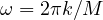 \omega = 2\pi k/M