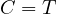 C = T