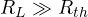 R_L \gg R_{th}