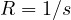 R = 1/s