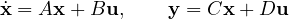 \[ \dot{\mathbf{x}} = A\mathbf{x} + B\mathbf{u},\qquad \mathbf{y} = C\mathbf{x} + D\mathbf{u} \]