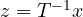z = T^{-1}x