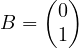 B = \begin{pmatrix} 0 \\ 1 \end{pmatrix}